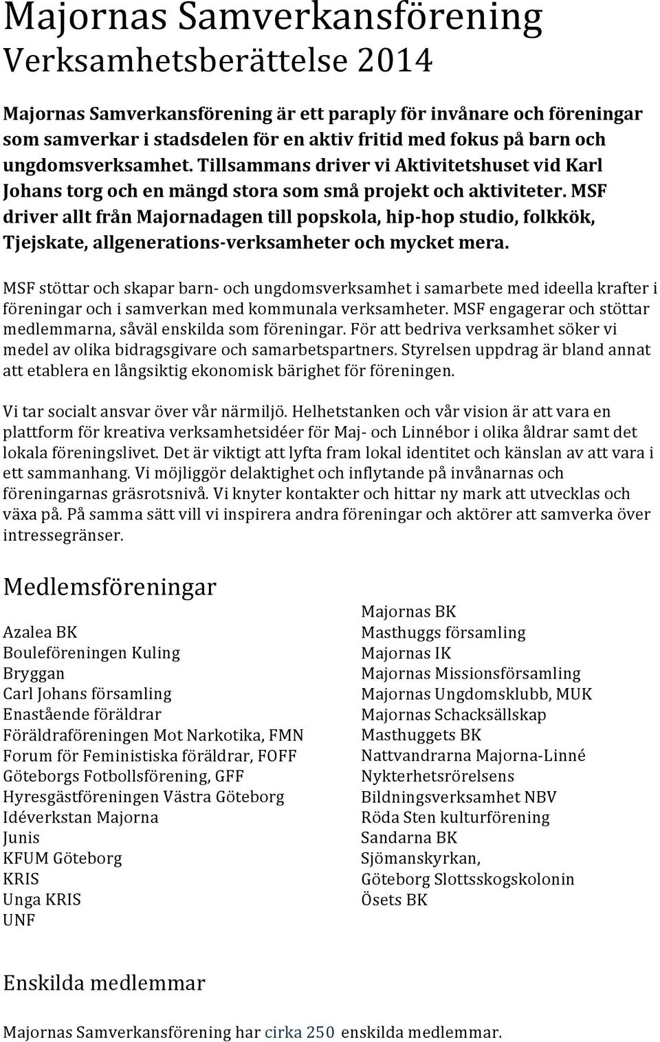 MSF driver allt från Majornadagen till popskola, hip-hop studio, folkkök, Tjejskate, allgenerations-verksamheter och mycket mera.