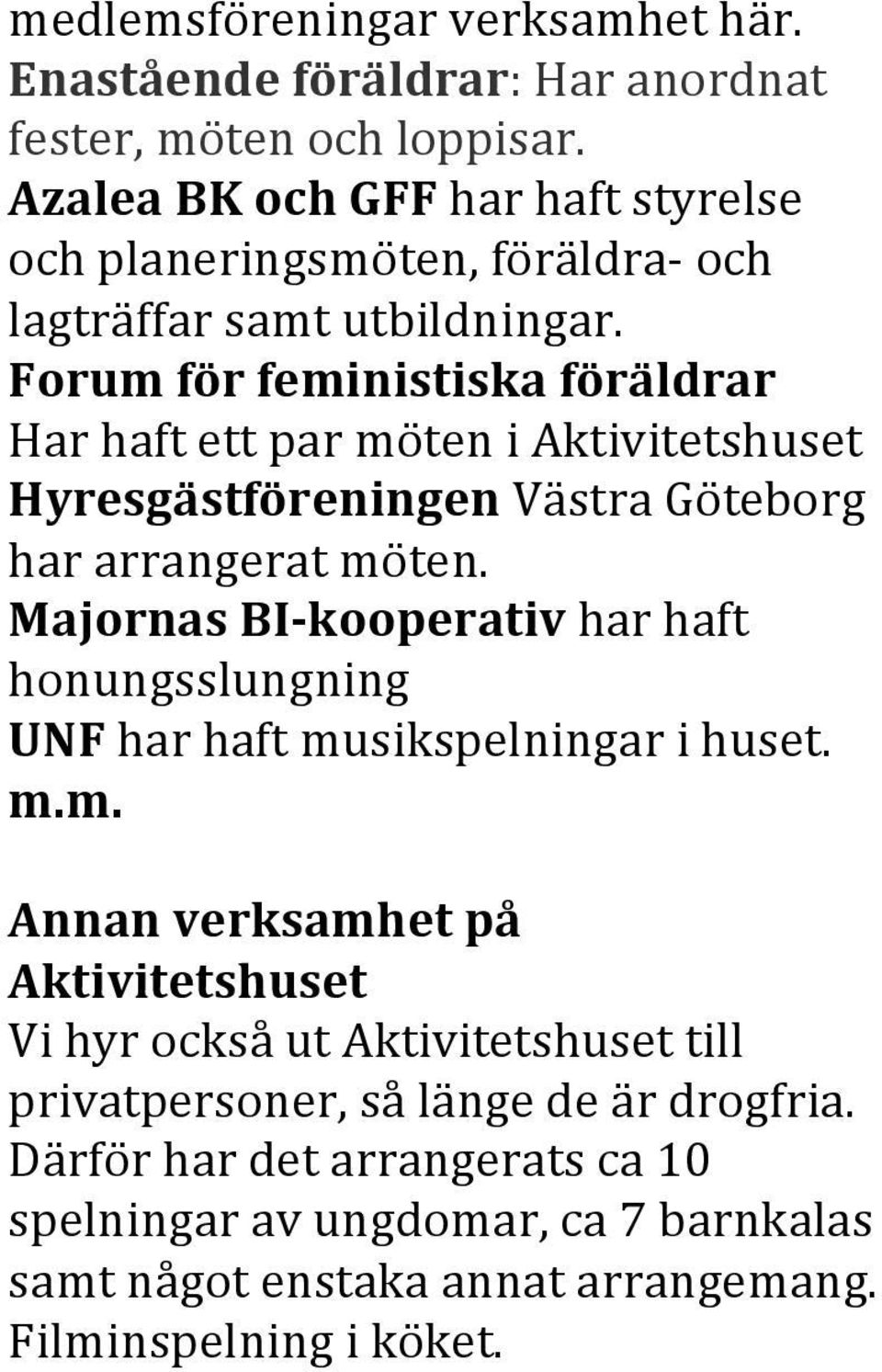 Forum för feministiska föräldrar Har haft ett par möten i Aktivitetshuset Hyresgästföreningen Västra Göteborg har arrangerat möten.
