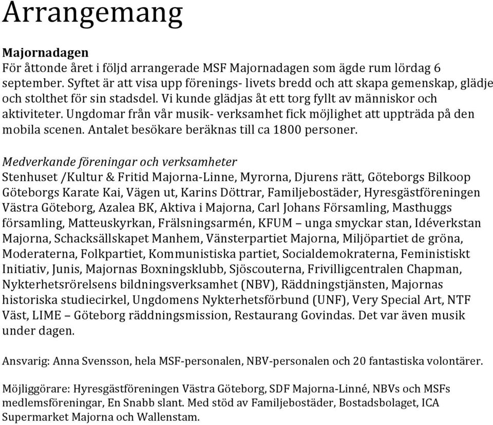 Ungdomar från vår musik- verksamhet fick möjlighet att uppträda på den mobila scenen. Antalet besökare beräknas till ca 1800 personer.