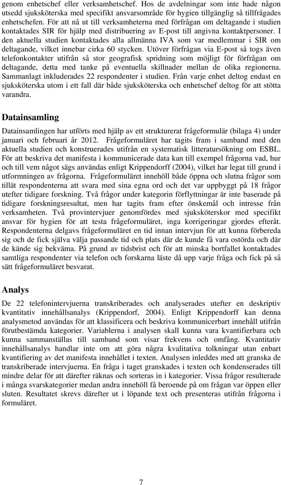 I den aktuella studien kontaktades alla allmänna IVA som var medlemmar i SIR om deltagande, vilket innebar cirka 60 stycken.