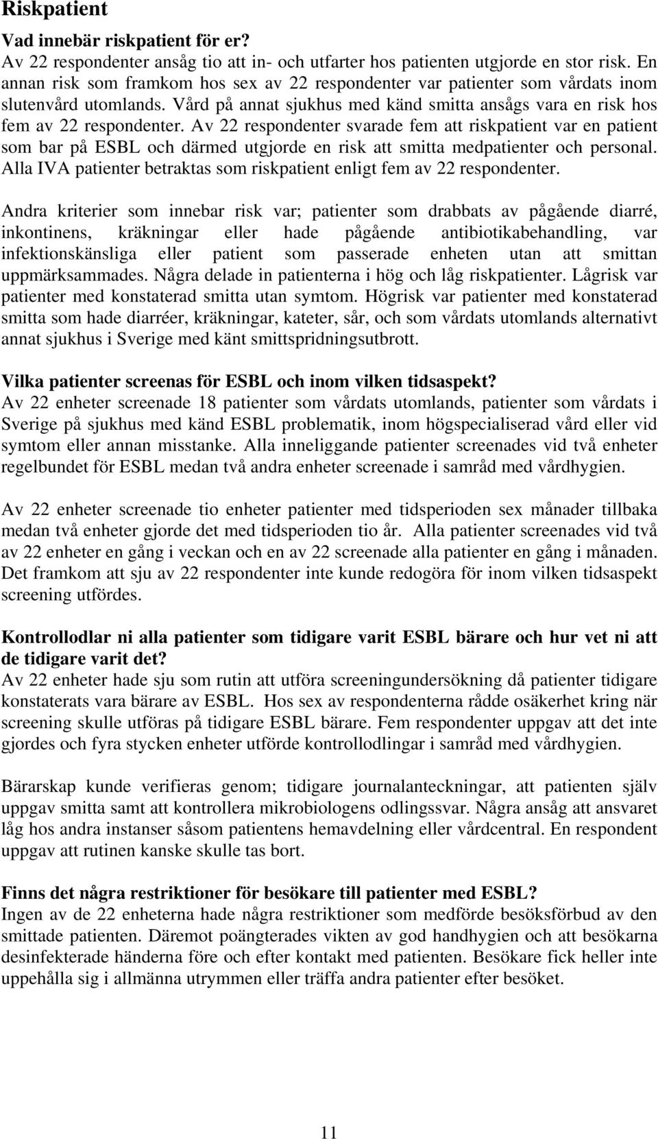 Av 22 respondenter svarade fem att riskpatient var en patient som bar på ESBL och därmed utgjorde en risk att smitta medpatienter och personal.