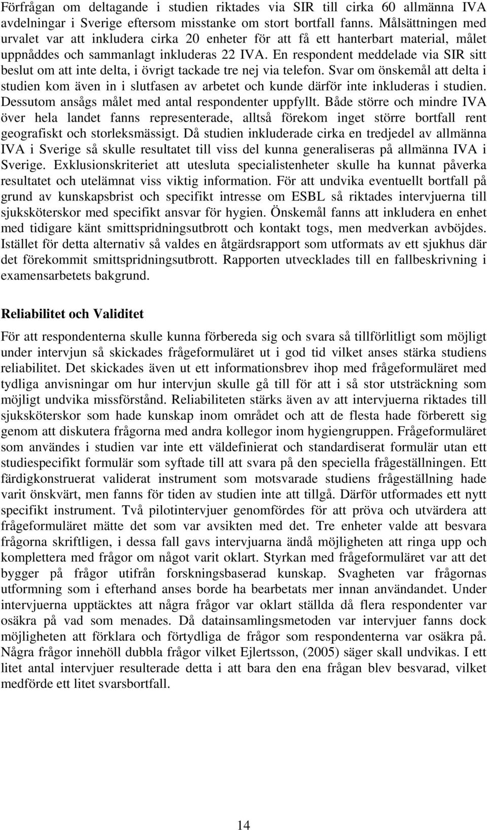 En respondent meddelade via SIR sitt beslut om att inte delta, i övrigt tackade tre nej via telefon.