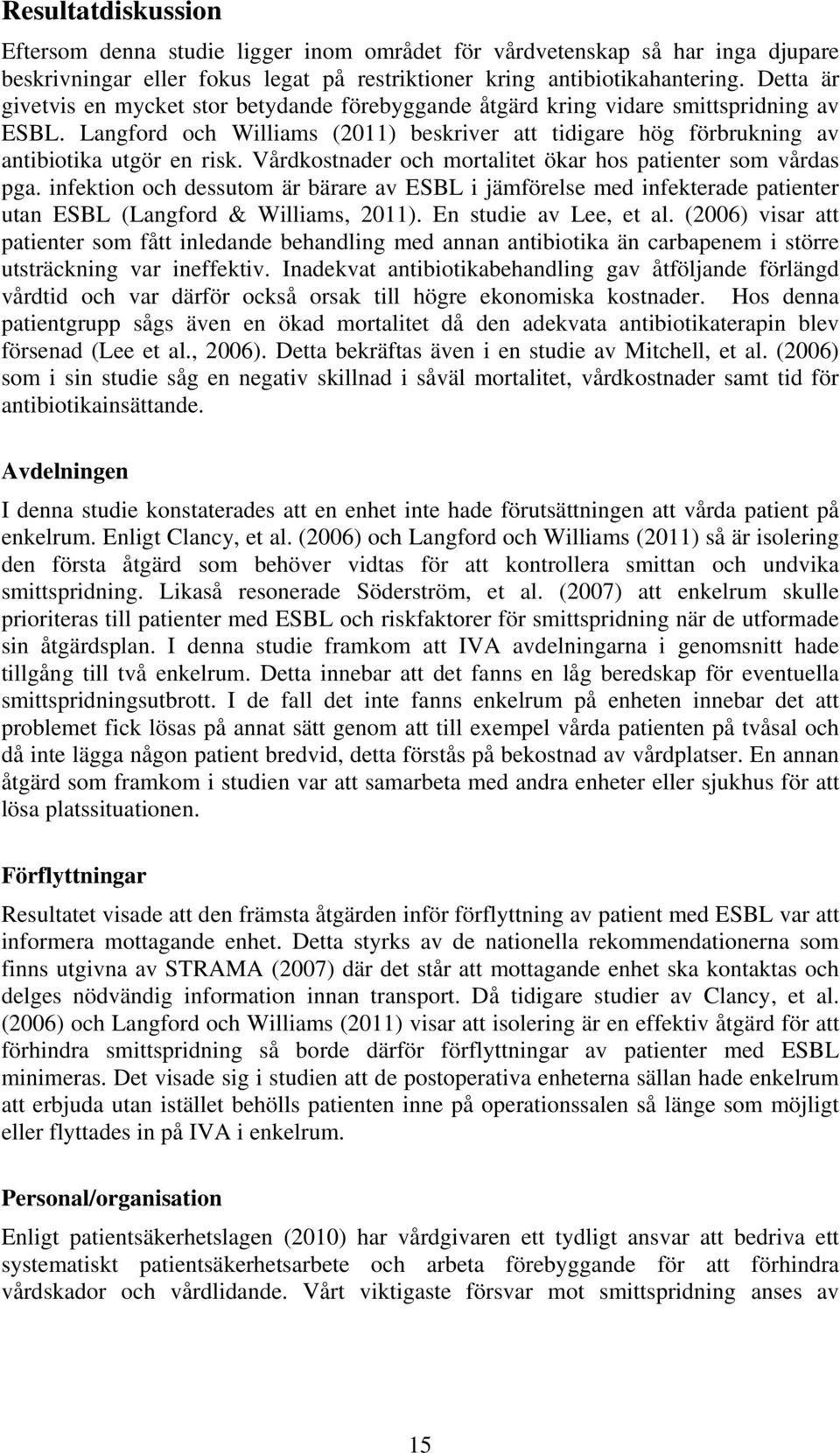 Vårdkostnader och mortalitet ökar hos patienter som vårdas pga. infektion och dessutom är bärare av ESBL i jämförelse med infekterade patienter utan ESBL (Langford & Williams, 2011).