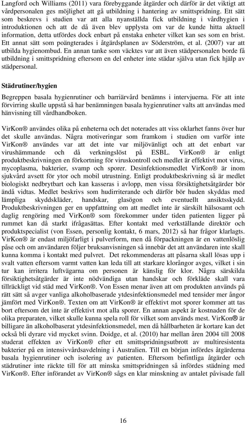 enbart på enstaka enheter vilket kan ses som en brist. Ett annat sätt som poängterades i åtgärdsplanen av Söderström, et al. (2007) var att utbilda hygienombud.