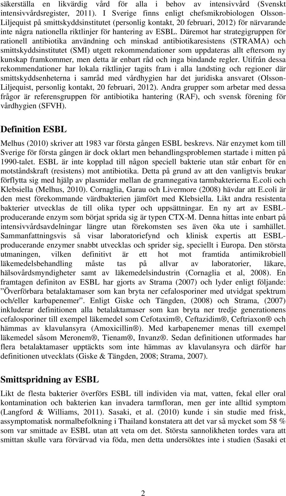 Däremot har strategigruppen för rationell antibiotika användning och minskad antibiotikaresistens (STRAMA) och smittskyddsinstitutet (SMI) utgett rekommendationer som uppdateras allt eftersom ny