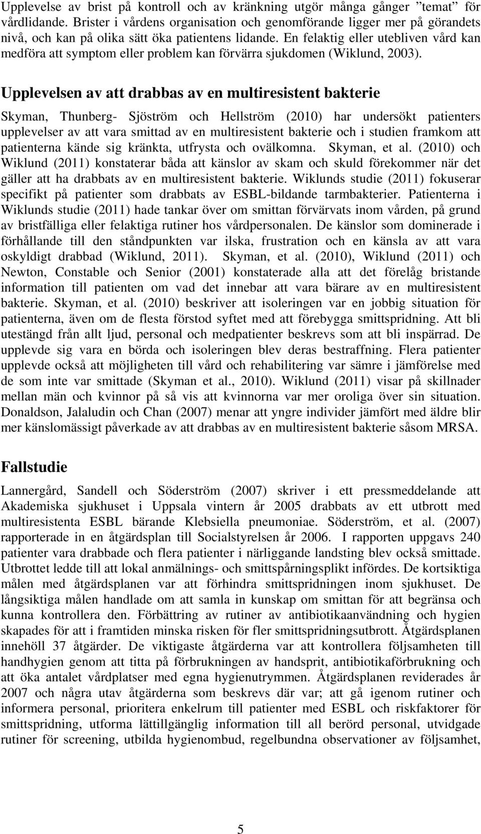 En felaktig eller utebliven vård kan medföra att symptom eller problem kan förvärra sjukdomen (Wiklund, 2003).