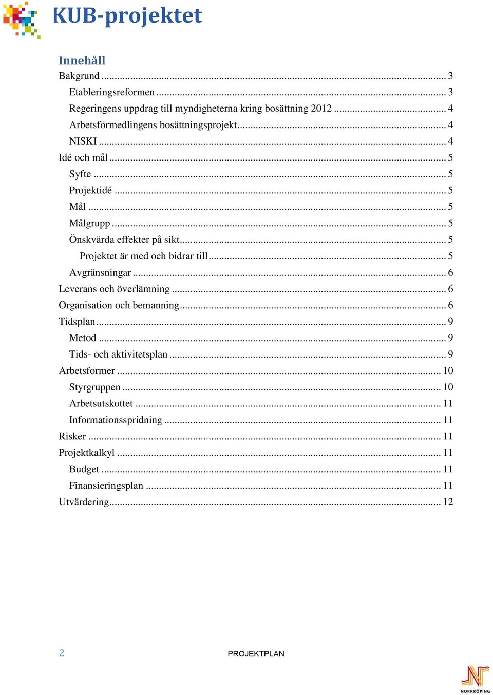 .. 5 Avgränsningar... 6 Leverans och överlämning... 6 Organisation och bemanning... 6 Tidsplan... 9 Metod... 9 Tids- och aktivitetsplan... 9 Arbetsformer.