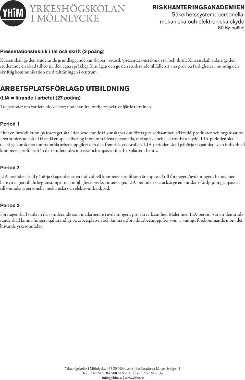 talträningen i centrum. ARBETSPLATSFÖRLAGD UTBILDNING (LIA = lärande i arbete) (27 poäng) Tre perioder om vardera nio veckor; under andra, tredje respektive fjärde terminen.