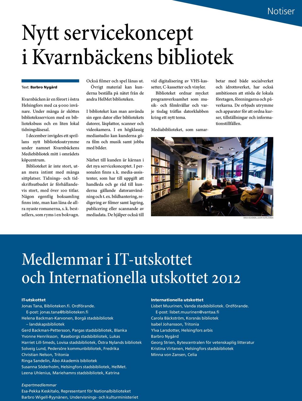 I december invigdes ett sprillans nytt biblioteksutrymme under namnet Kvarnbäckens Mediebibliotek mitt i områdets köpcentrum. Biblioteket är inte stort, utan mera intimt med många sittplatser.