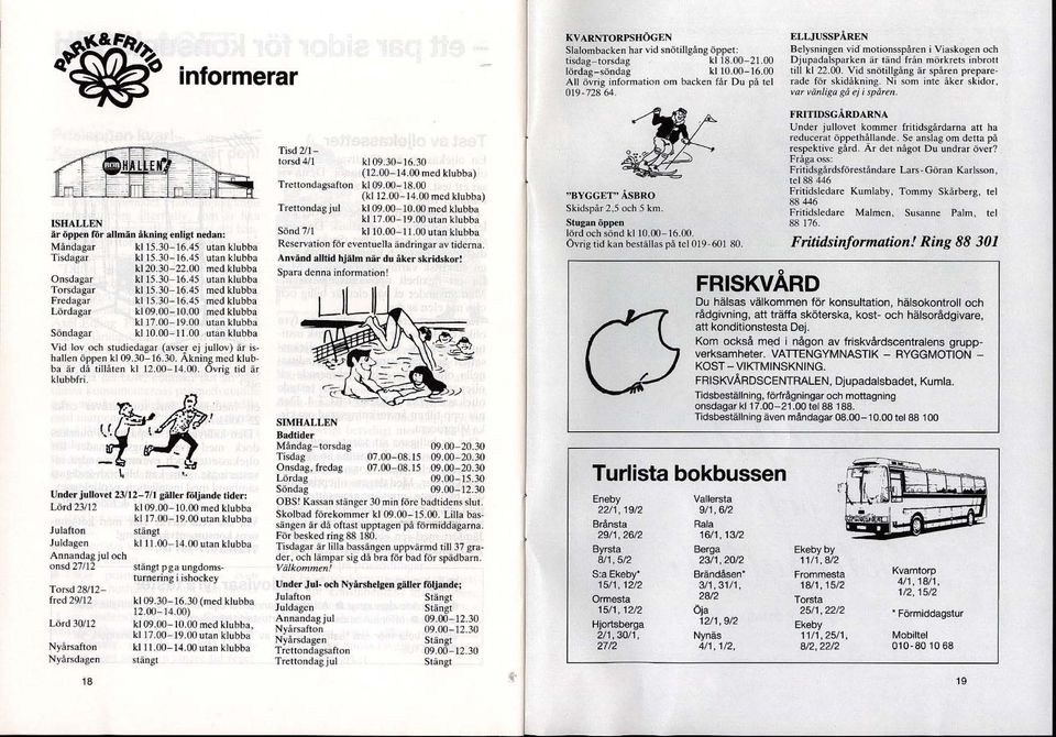 IW vänliga go ej i sporen. ISHALLEN är öppen ror allmän åkning enligt nedan: Måndagar kl 15.30-16.45 utan klubba Tisdagar kl 15.30-16.45 litan klubba Onsdagar Torsdagar Fredagar Lördagar Söndagar ki20.