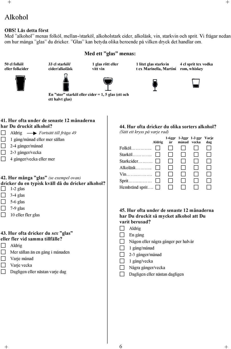 Med ett glas menas: 50 cl folköl 33 cl starköl/ 1 glas rött eller 1 litet glas starkvin 4 cl sprit tex vodka eller folkcider cider/alkoläsk vitt vin t ex Marinella, Martini rom, whiskey En stor