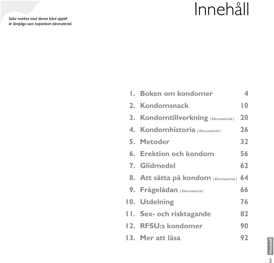 Kondomhistoria Elevmaterial 26 5. Metoder 32 6. Erektion och kondom 56 7. Glidmedel 62 8.