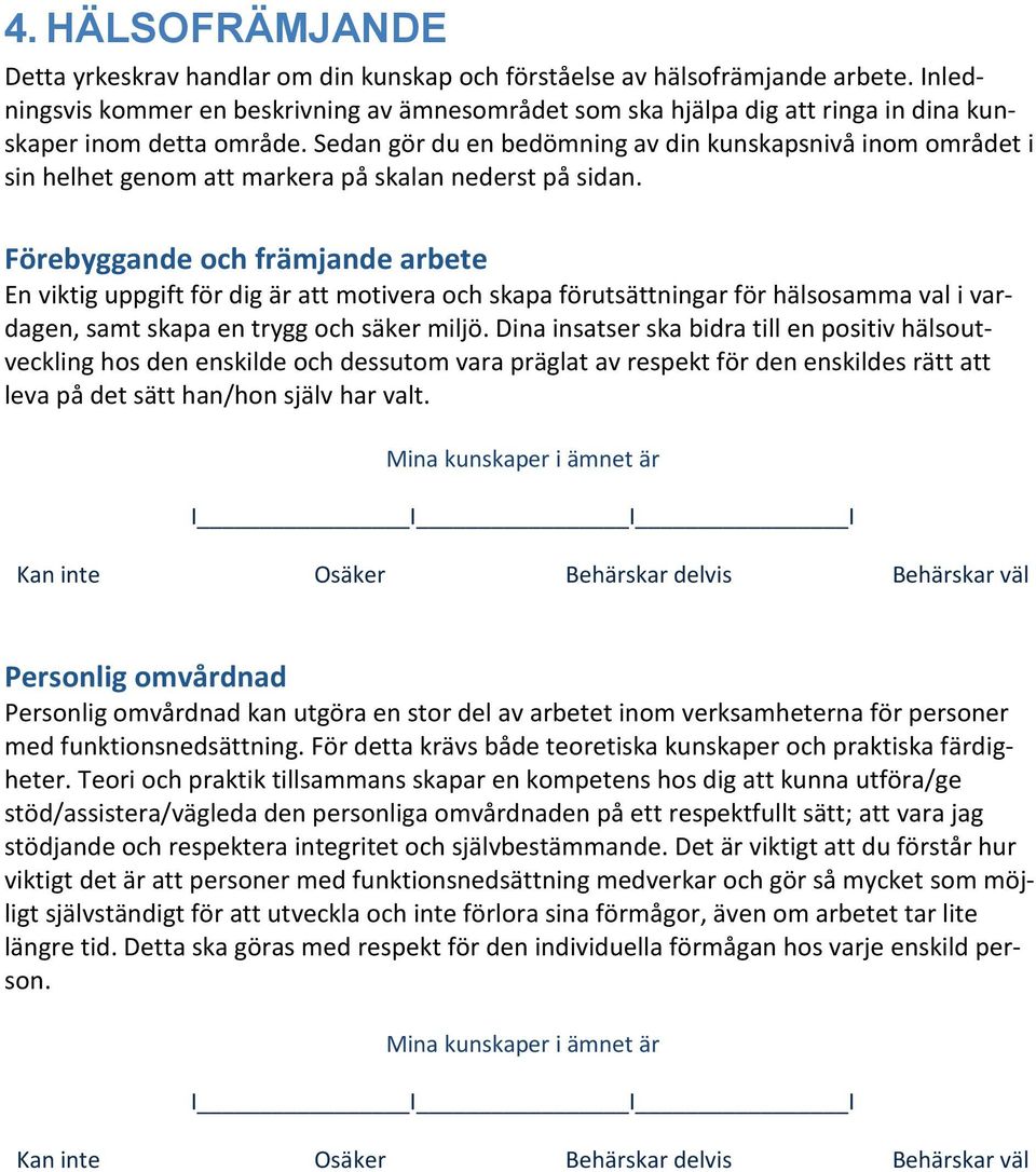 Sedan gör du en bedömning av din kunskapsnivå inom området i sin helhet genom att markera på skalan nederst på sidan.