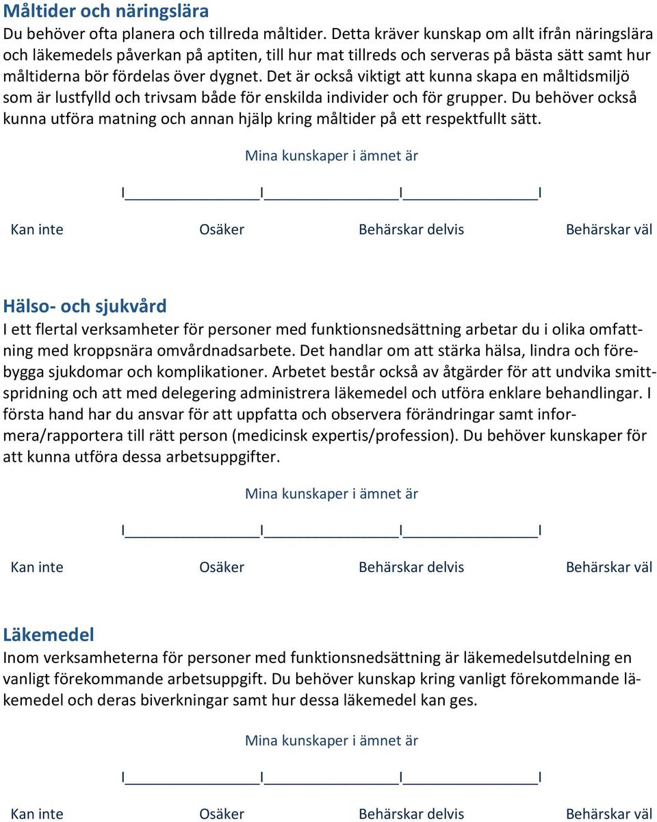 Det är också viktigt att kunna skapa en måltidsmiljö som är lustfylld och trivsam både för enskilda individer och för grupper.