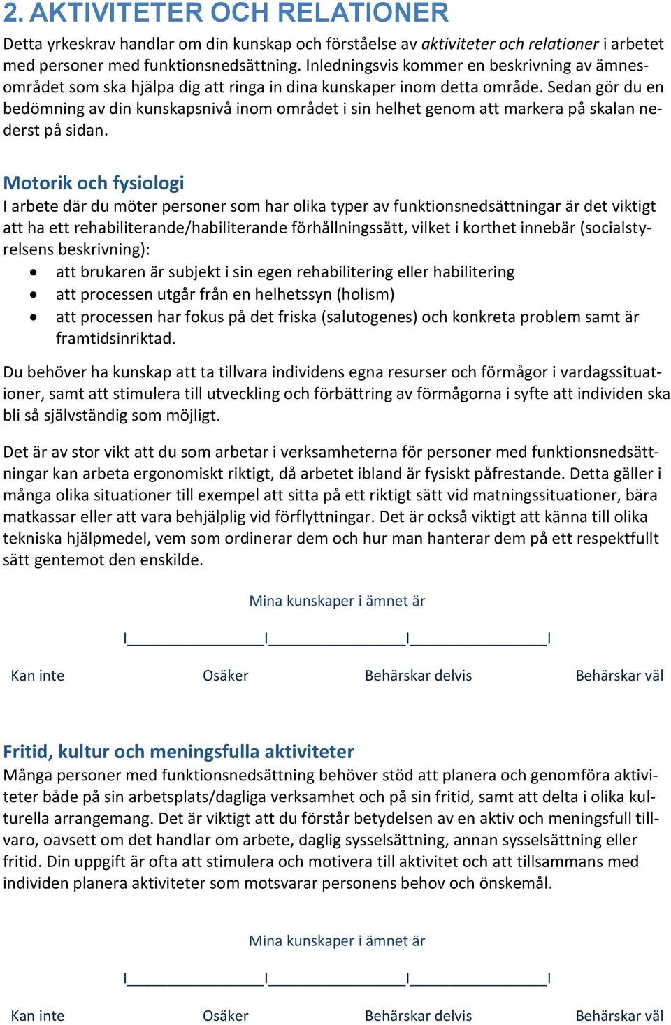 Sedan gör du en bedömning av din kunskapsnivå inom området i sin helhet genom att markera på skalan nederst på sidan.