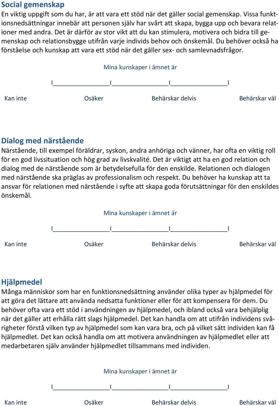 Det är därför av stor vikt att du kan stimulera, motivera och bidra till gemenskap och relationsbygge utifrån varje individs behov och önskemål.