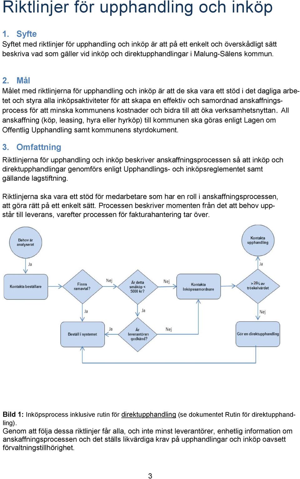 Mål Målet med riktlinjerna för upphandling och inköp är att de ska vara ett stöd i det dagliga arbetet och styra alla inköpsaktiviteter för att skapa en effektiv och samordnad anskaffningsprocess för