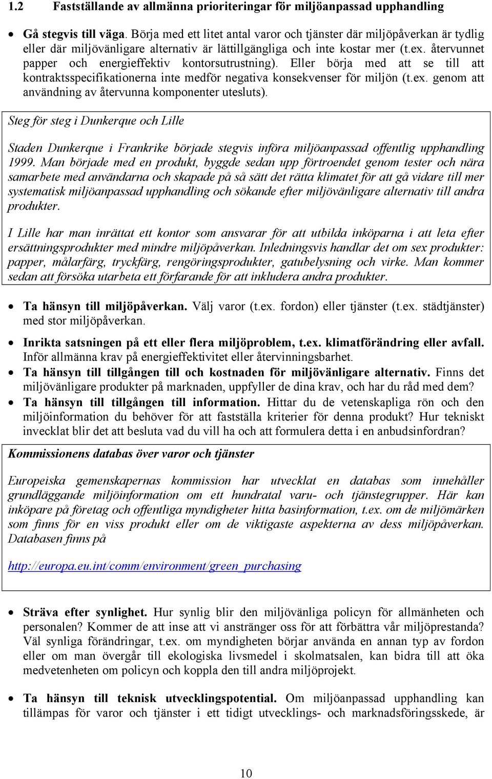 återvunnet papper och energieffektiv kontorsutrustning). Eller börja med att se till att kontraktsspecifikationerna inte medför negativa konsekvenser för miljön (t.ex.