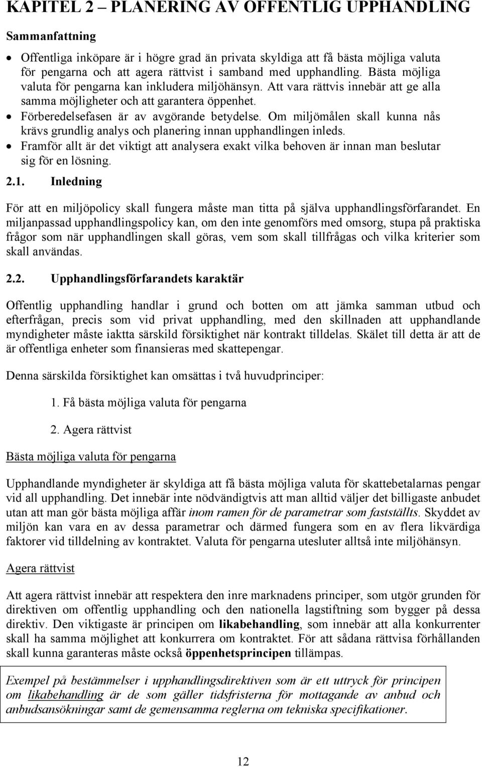 Förberedelsefasen är av avgörande betydelse. Om miljömålen skall kunna nås krävs grundlig analys och planering innan upphandlingen inleds.