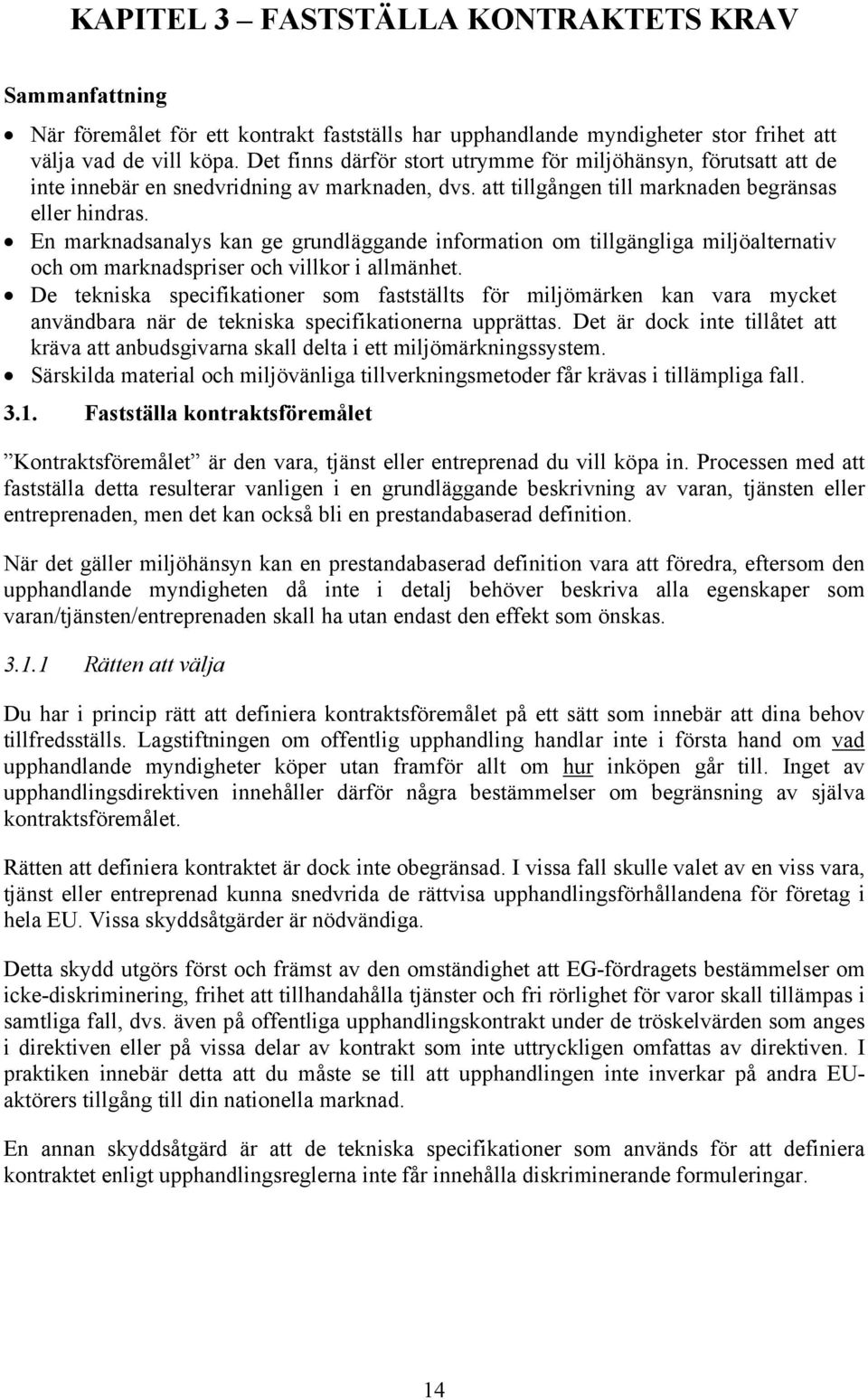 En marknadsanalys kan ge grundläggande information om tillgängliga miljöalternativ och om marknadspriser och villkor i allmänhet.