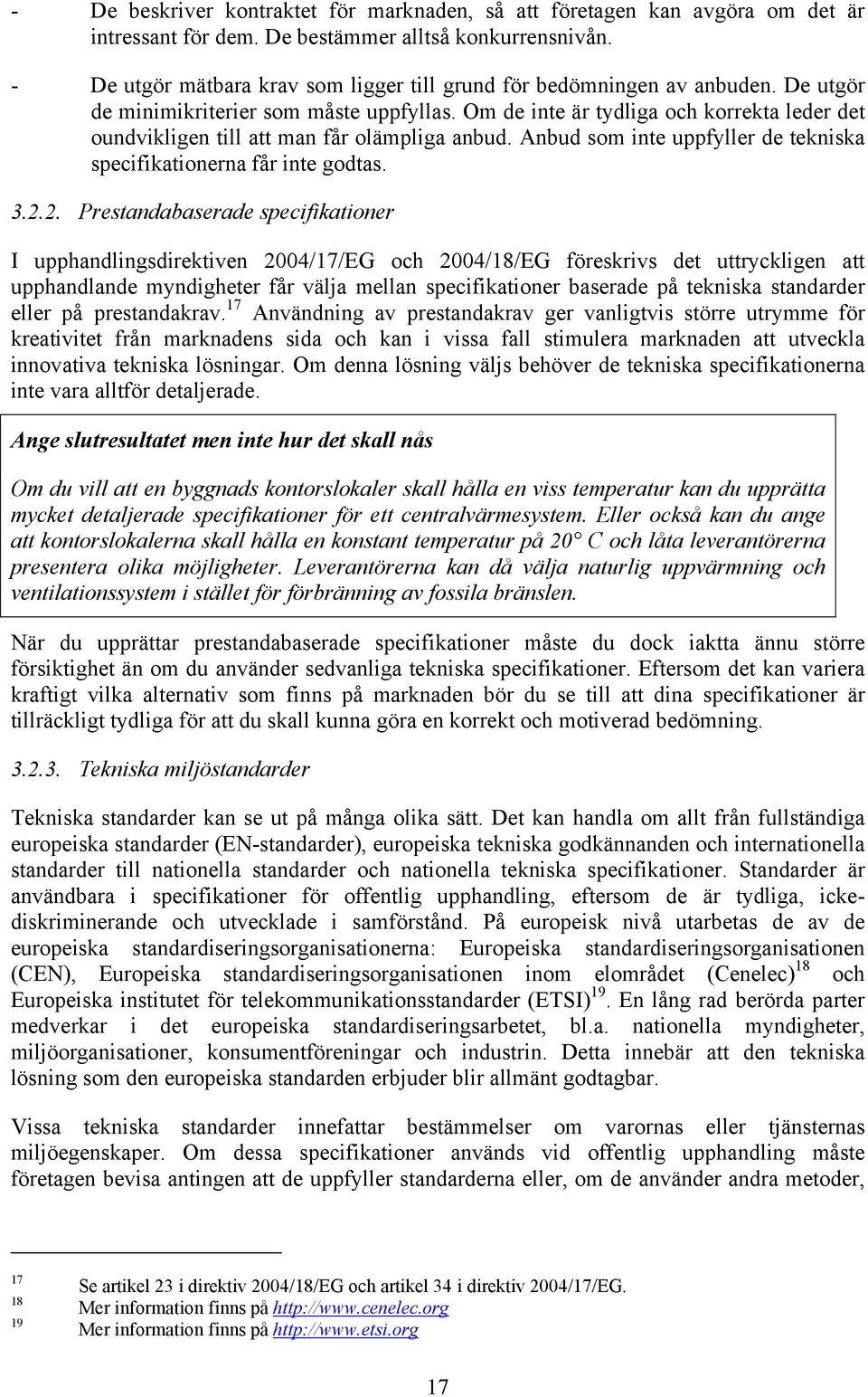 Om de inte är tydliga och korrekta leder det oundvikligen till att man får olämpliga anbud. Anbud som inte uppfyller de tekniska specifikationerna får inte godtas. 3.2.