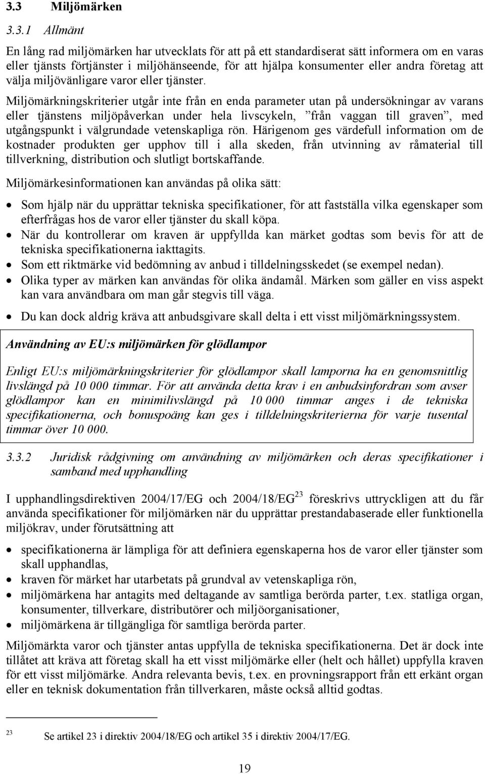 Miljömärkningskriterier utgår inte från en enda parameter utan på undersökningar av varans eller tjänstens miljöpåverkan under hela livscykeln, från vaggan till graven, med utgångspunkt i välgrundade