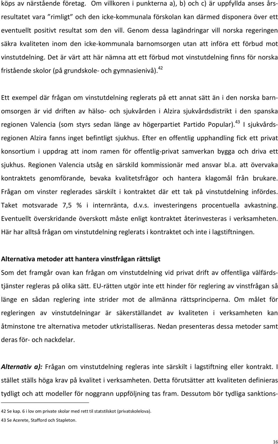 Genom dessa lagändringar vill norska regeringen säkra kvaliteten inom den icke- kommunala barnomsorgen utan att införa ett förbud mot vinstutdelning.