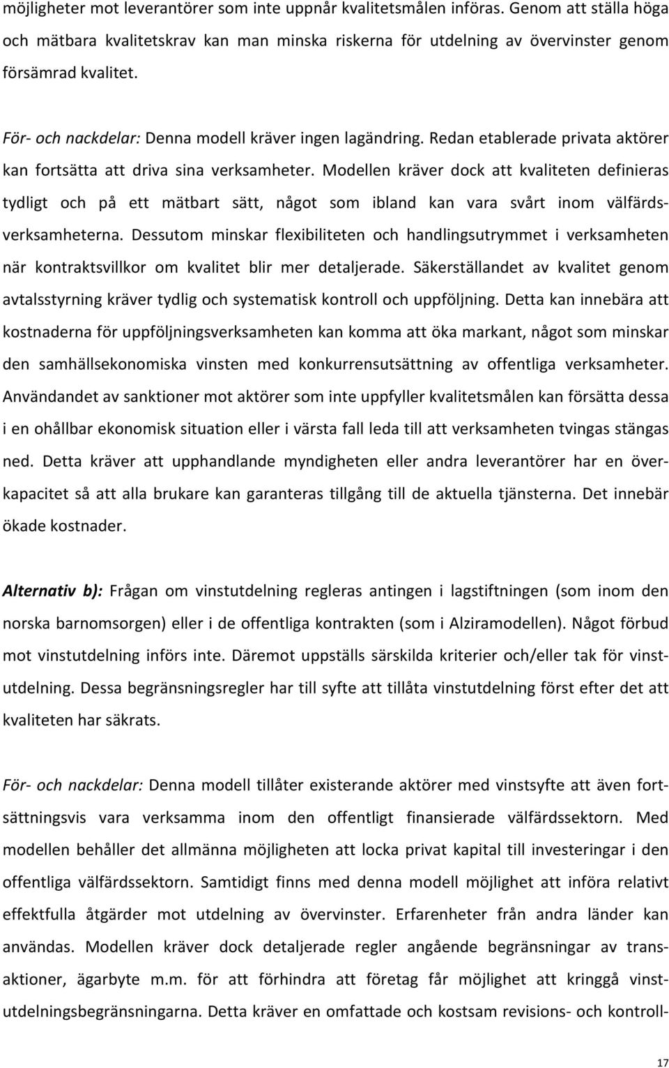 Modellen kräver dock att kvaliteten definieras tydligt och på ett mätbart sätt, något som ibland kan vara svårt inom välfärds- verksamheterna.