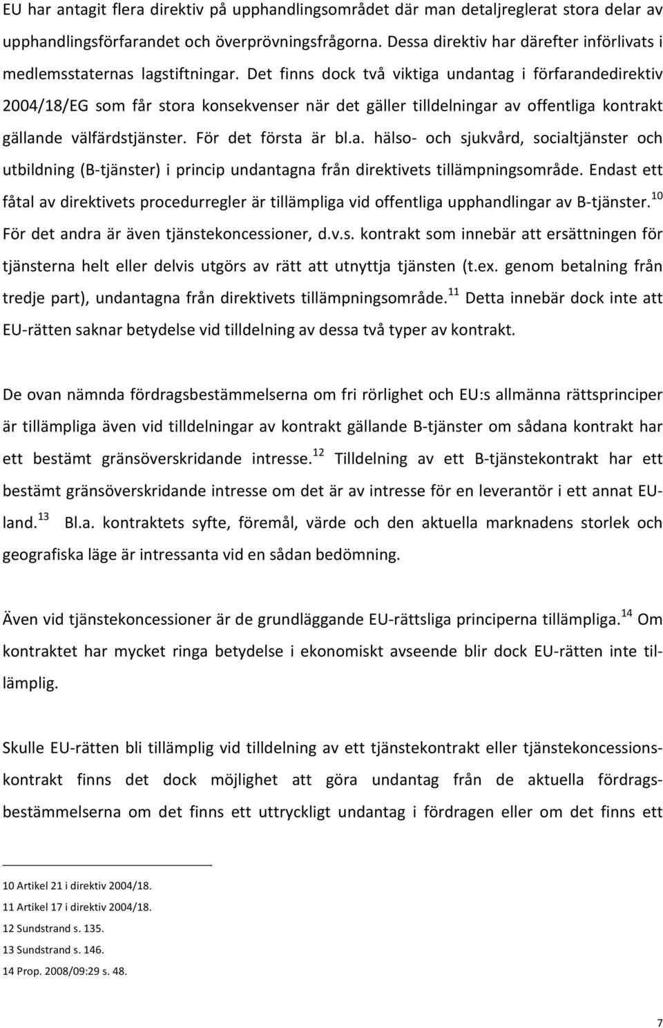 Det finns dock två viktiga undantag i förfarandedirektiv 2004/18/EG som får stora konsekvenser när det gäller tilldelningar av offentliga kontrakt gällande välfärdstjänster. För det första är bl.a. hälso- och sjukvård, socialtjänster och utbildning (B- tjänster) i princip undantagna från direktivets tillämpningsområde.