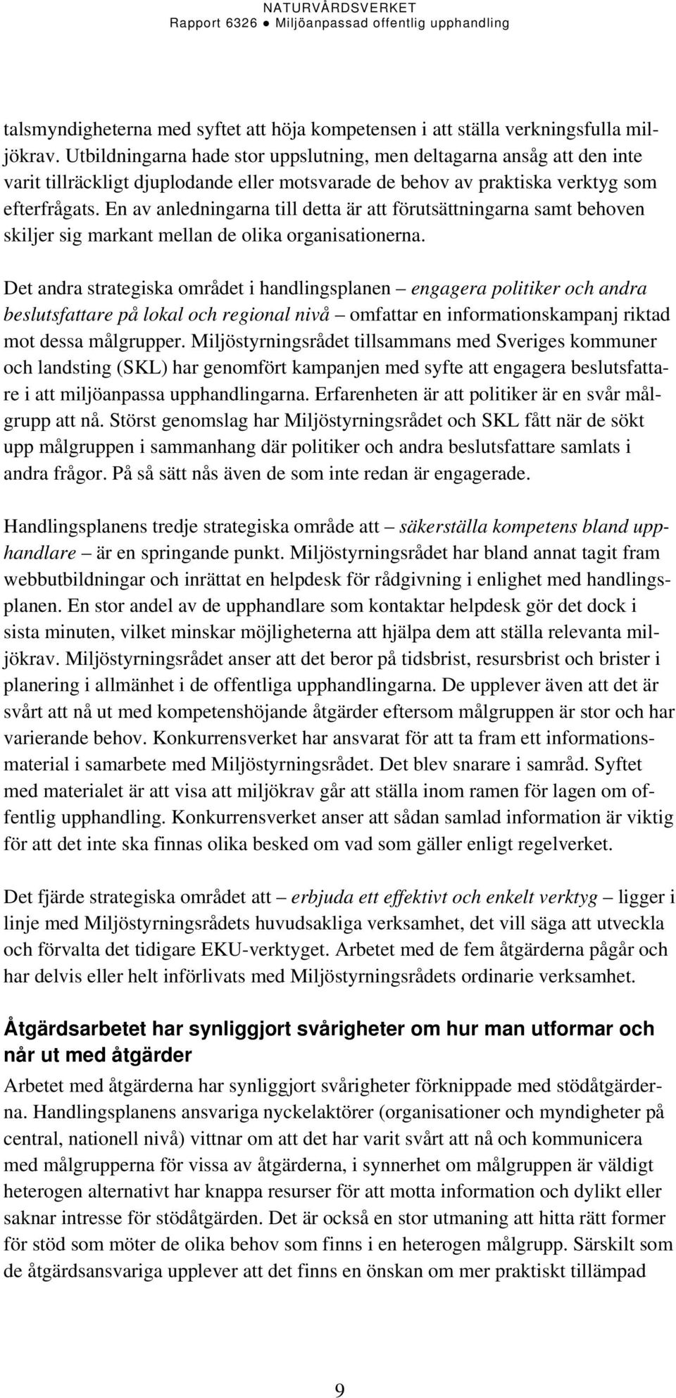 En av anledningarna till detta är att förutsättningarna samt behoven skiljer sig markant mellan de olika organisationerna.