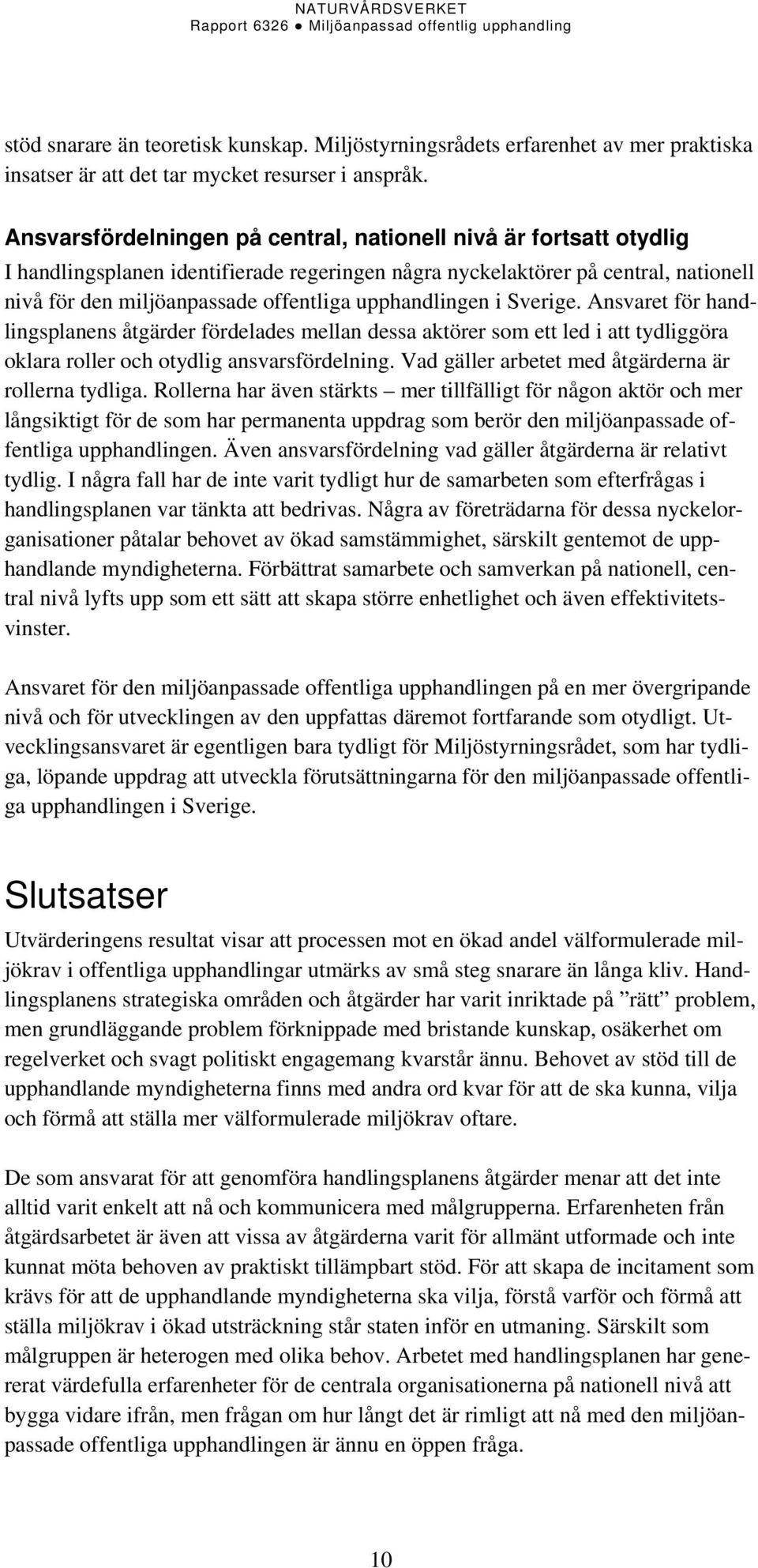 upphandlingen i Sverige. Ansvaret för handlingsplanens åtgärder fördelades mellan dessa aktörer som ett led i att tydliggöra oklara roller och otydlig ansvarsfördelning.