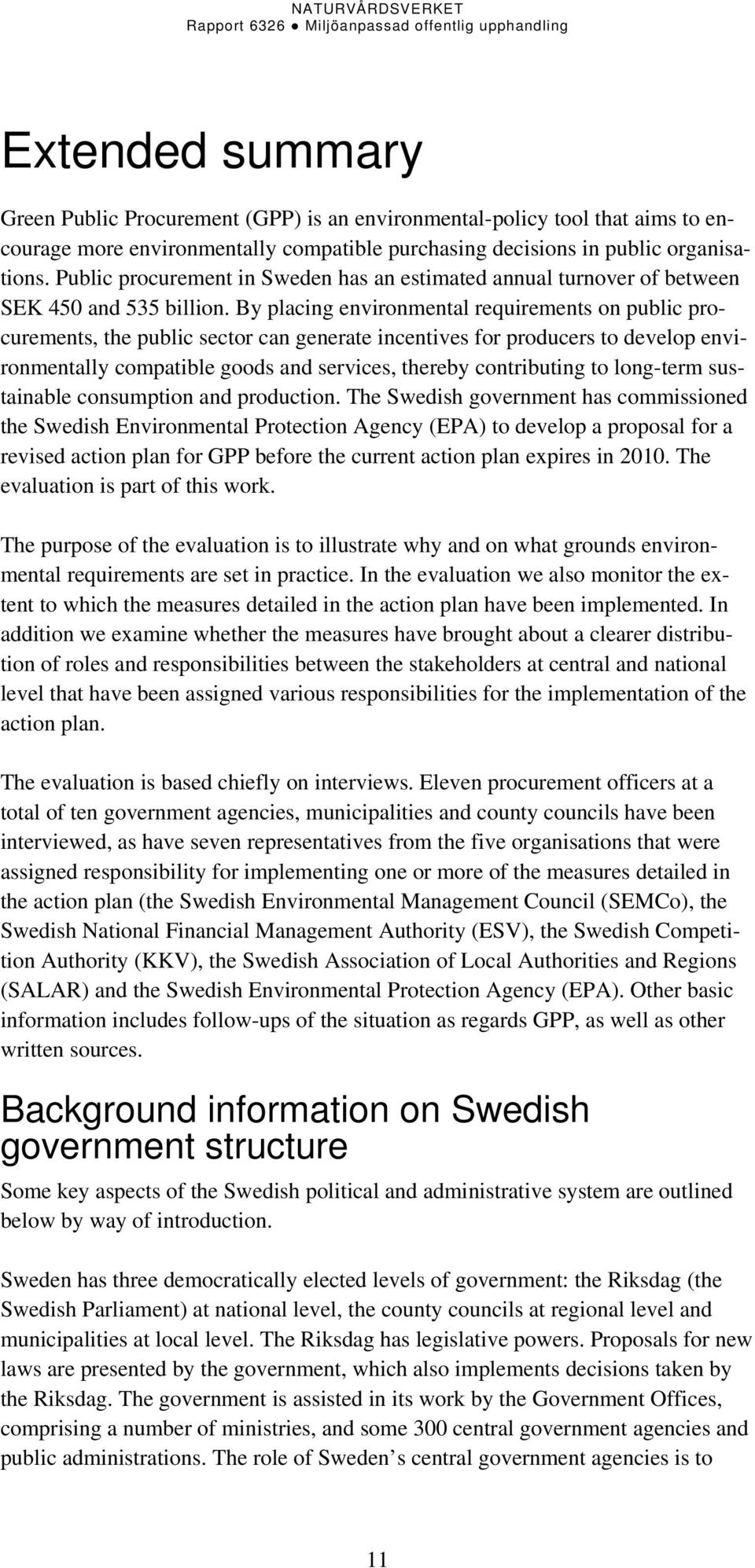 By placing environmental requirements on public procurements, the public sector can generate incentives for producers to develop environmentally compatible goods and services, thereby contributing to