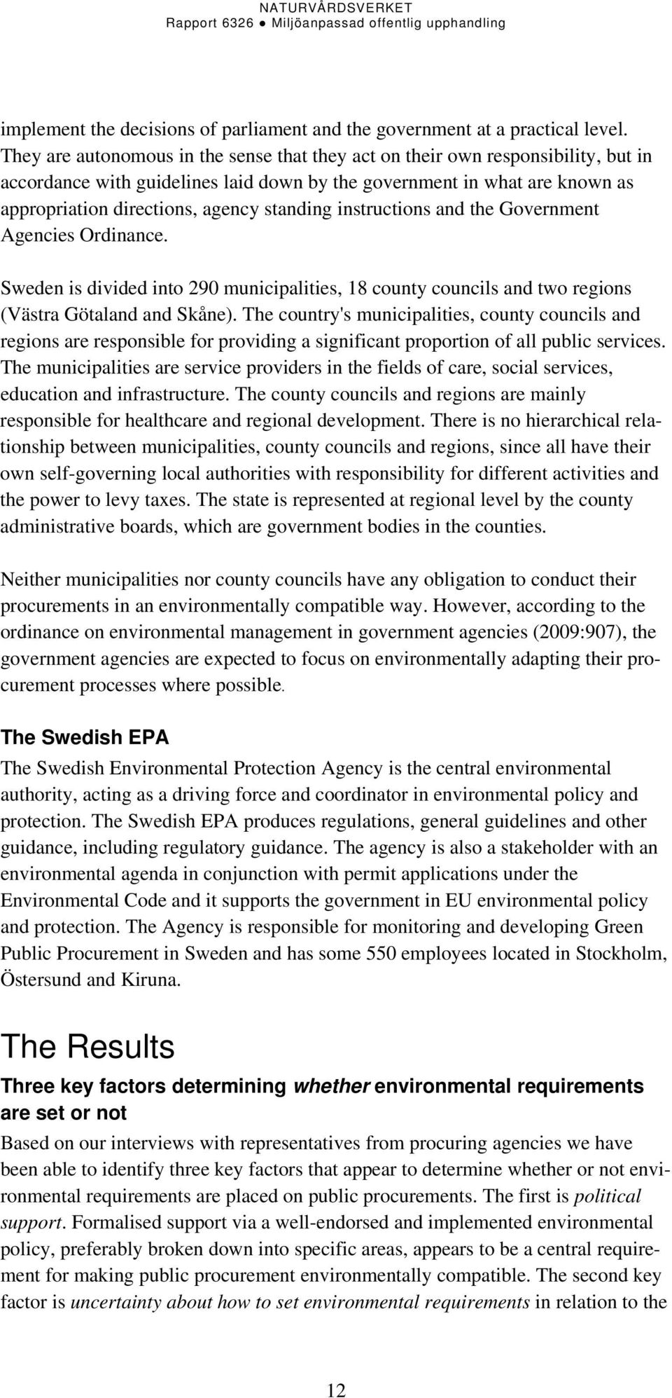 standing instructions and the Government Agencies Ordinance. Sweden is divided into 290 municipalities, 18 county councils and two regions (Västra Götaland and Skåne).