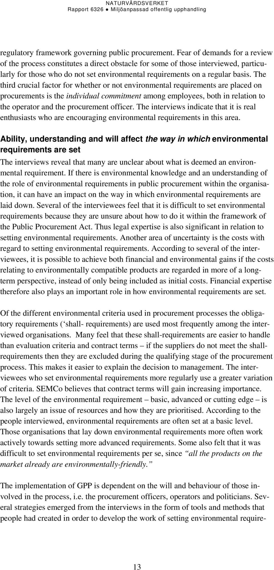 The third crucial factor for whether or not environmental requirements are placed on procurements is the individual commitment among employees, both in relation to the operator and the procurement