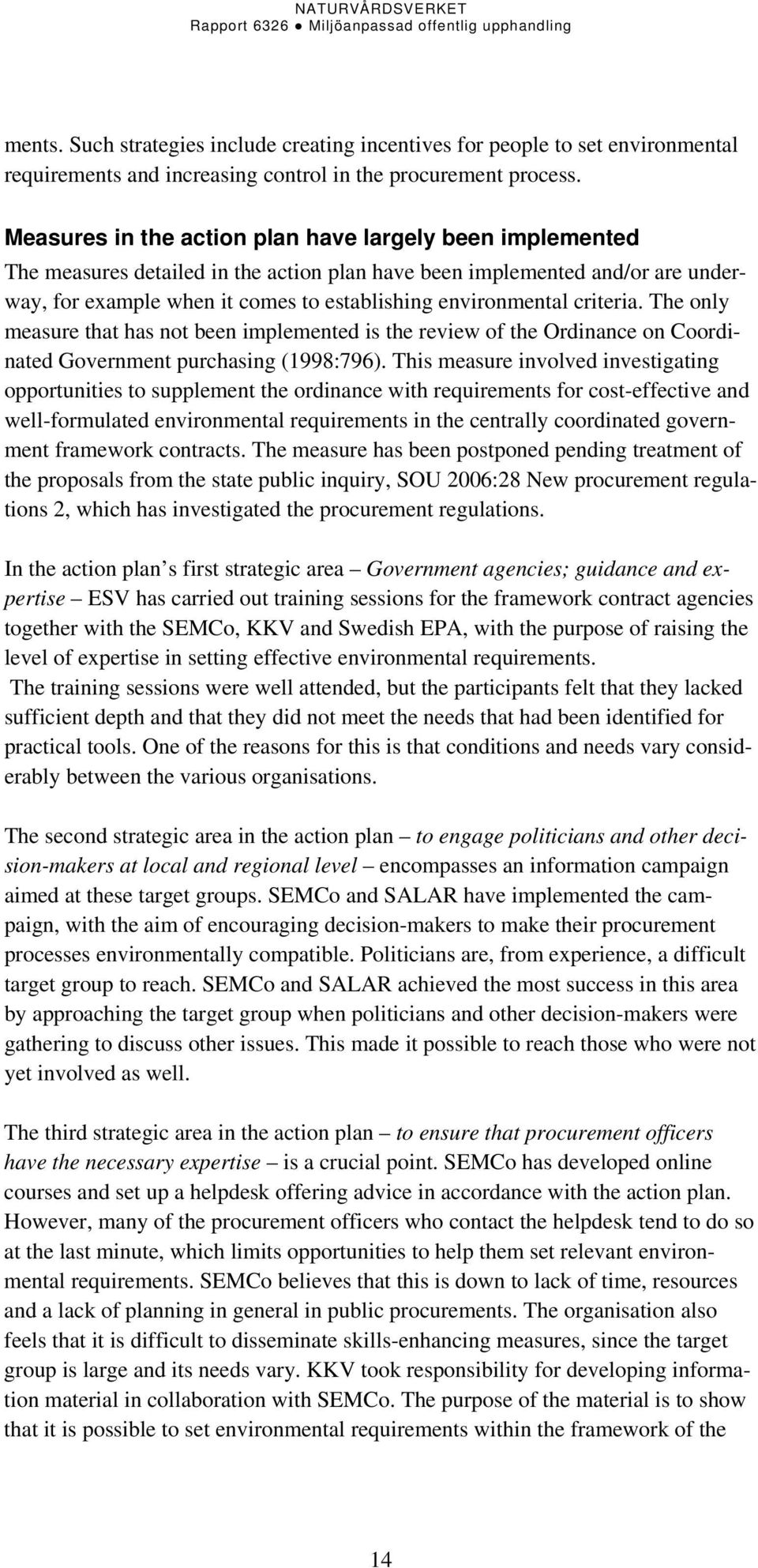 criteria. The only measure that has not been implemented is the review of the Ordinance on Coordinated Government purchasing (1998:796).