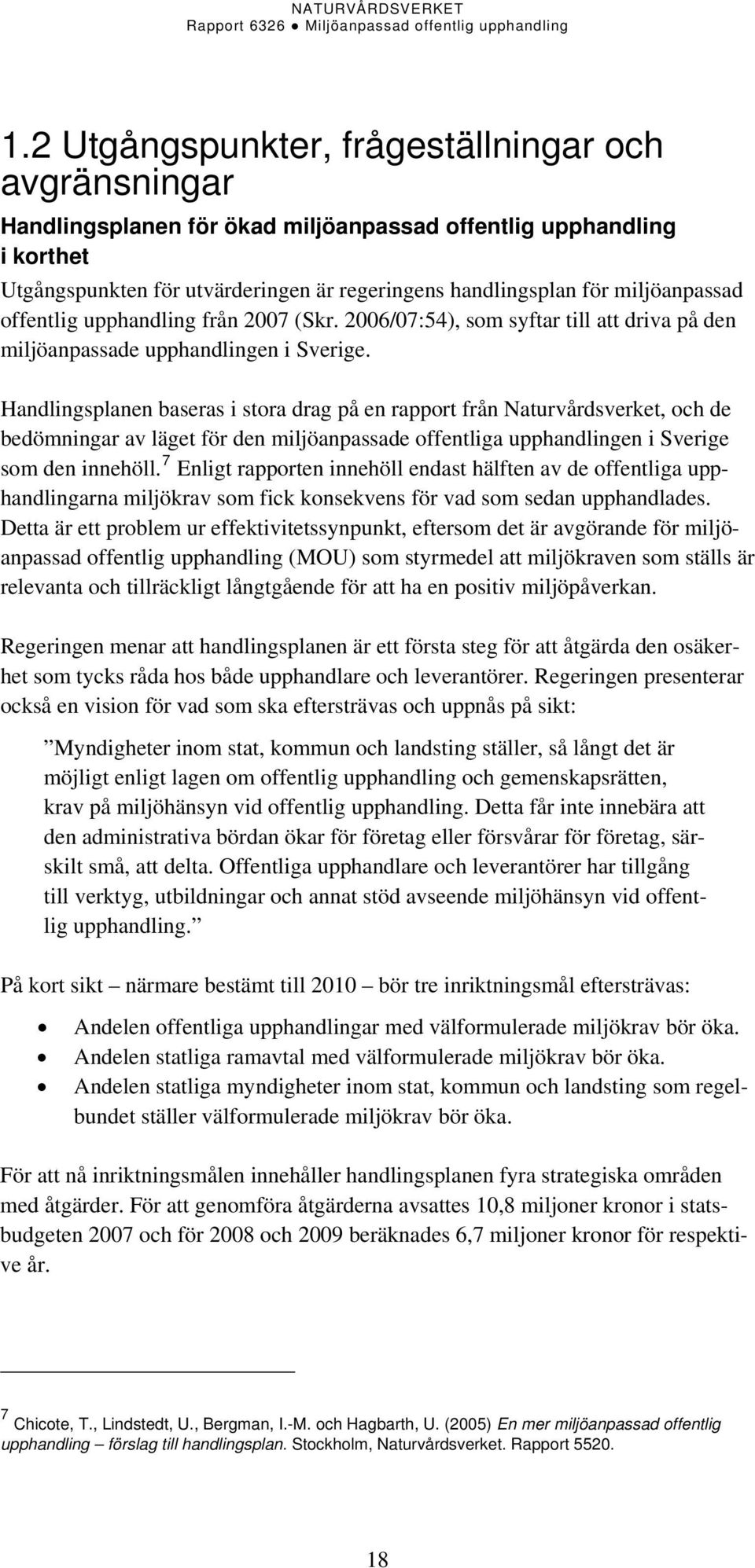 Handlingsplanen baseras i stora drag på en rapport från Naturvårdsverket, och de bedömningar av läget för den miljöanpassade offentliga upphandlingen i Sverige som den innehöll.