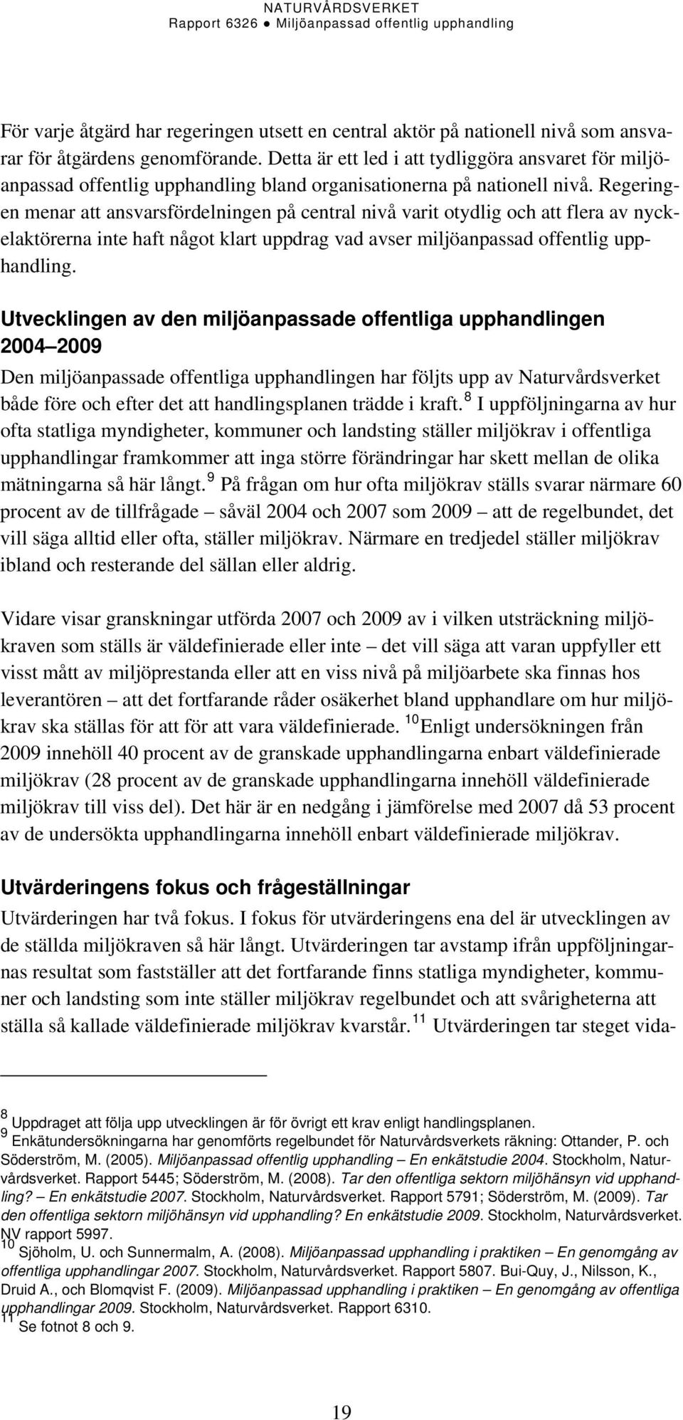 Regeringen menar att ansvarsfördelningen på central nivå varit otydlig och att flera av nyckelaktörerna inte haft något klart uppdrag vad avser miljöanpassad offentlig upphandling.