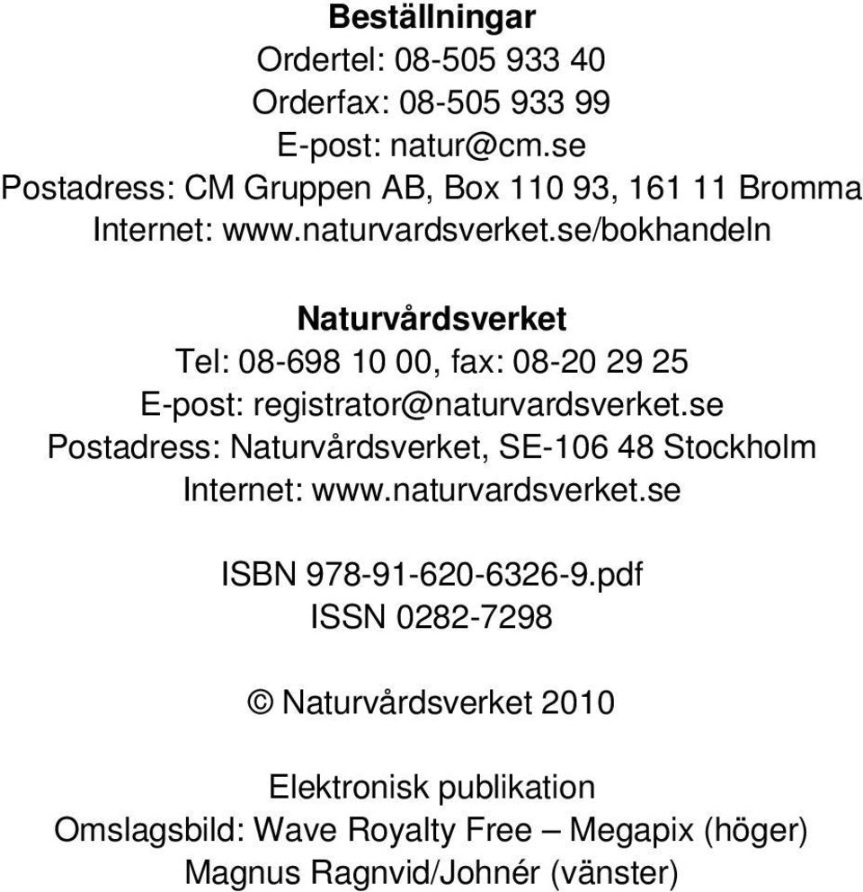 se/bokhandeln Naturvårdsverket Tel: 08-698 10 00, fax: 08-20 29 25 E-post: registrator@naturvardsverket.