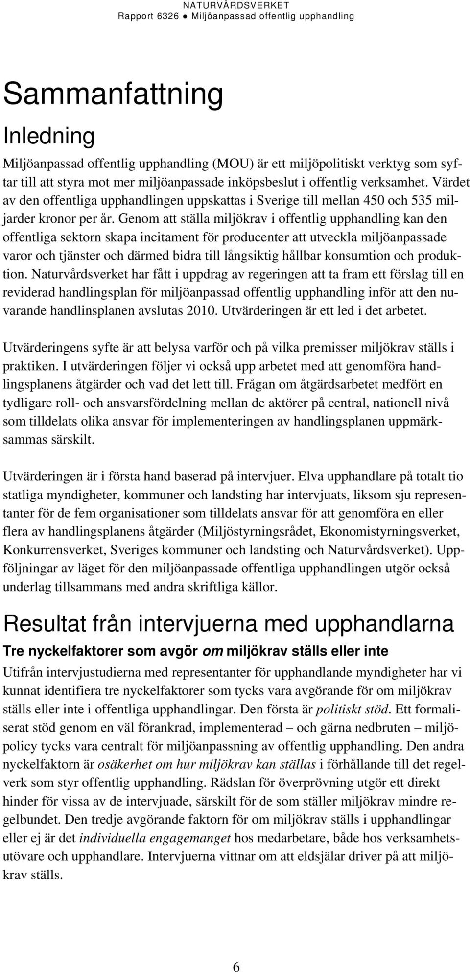 Genom att ställa miljökrav i offentlig upphandling kan den offentliga sektorn skapa incitament för producenter att utveckla miljöanpassade varor och tjänster och därmed bidra till långsiktig hållbar