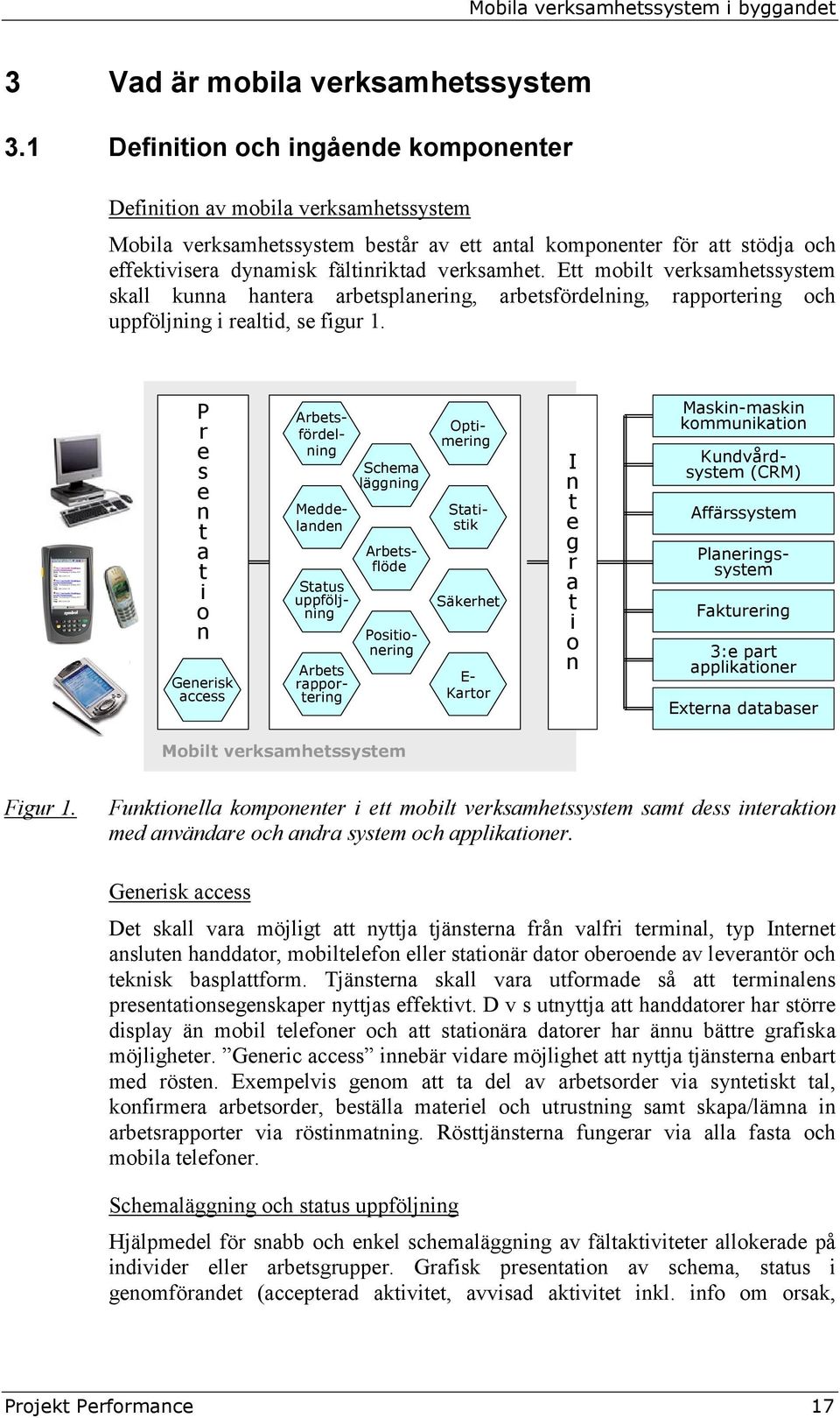 Ett mobilt verksamhetssystem skall kunna hantera arbetsplanering, arbetsfördelning, rapportering och uppföljning i realtid, se figur 1.