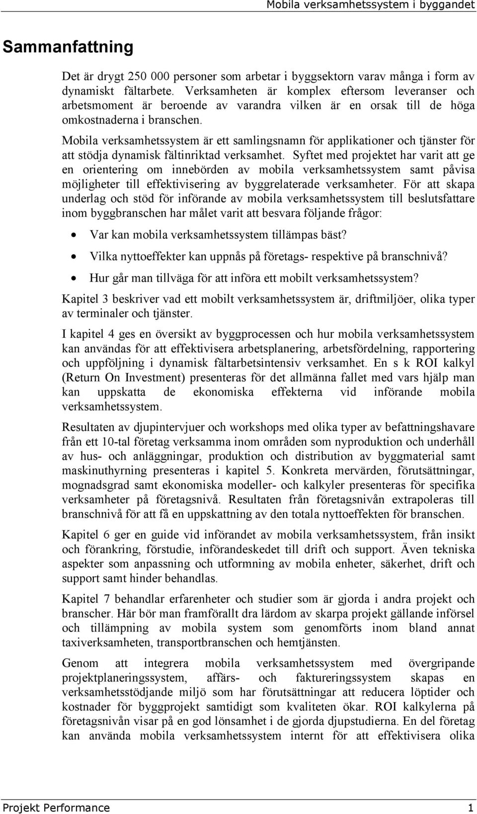 Mobila verksamhetssystem är ett samlingsnamn för applikationer och tjänster för att stödja dynamisk fältinriktad verksamhet.