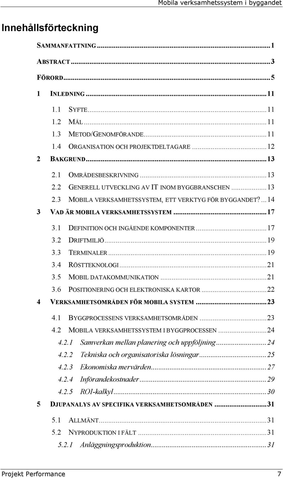 1 DEFINITION OCH INGÅENDE KOMPONENTER...17 3.2 DRIFTMILJÖ...19 3.3 TERMINALER...19 3.4 RÖSTTEKNOLOGI...21 3.5 MOBIL DATAKOMMUNIKATION...21 3.6 POSITIONERING OCH ELEKTRONISKA KARTOR.