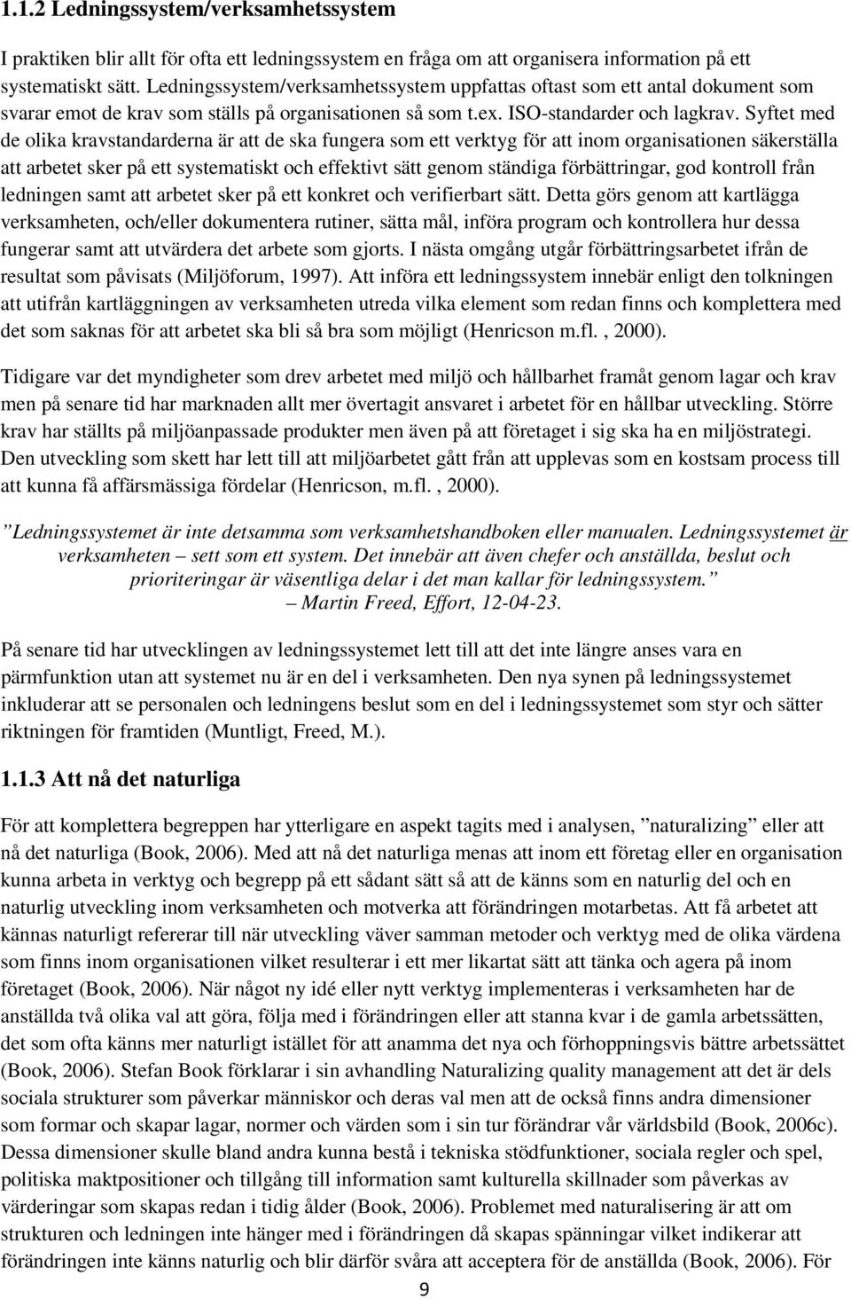 Syftet med de olika kravstandarderna är att de ska fungera som ett verktyg för att inom organisationen säkerställa att arbetet sker på ett systematiskt och effektivt sätt genom ständiga