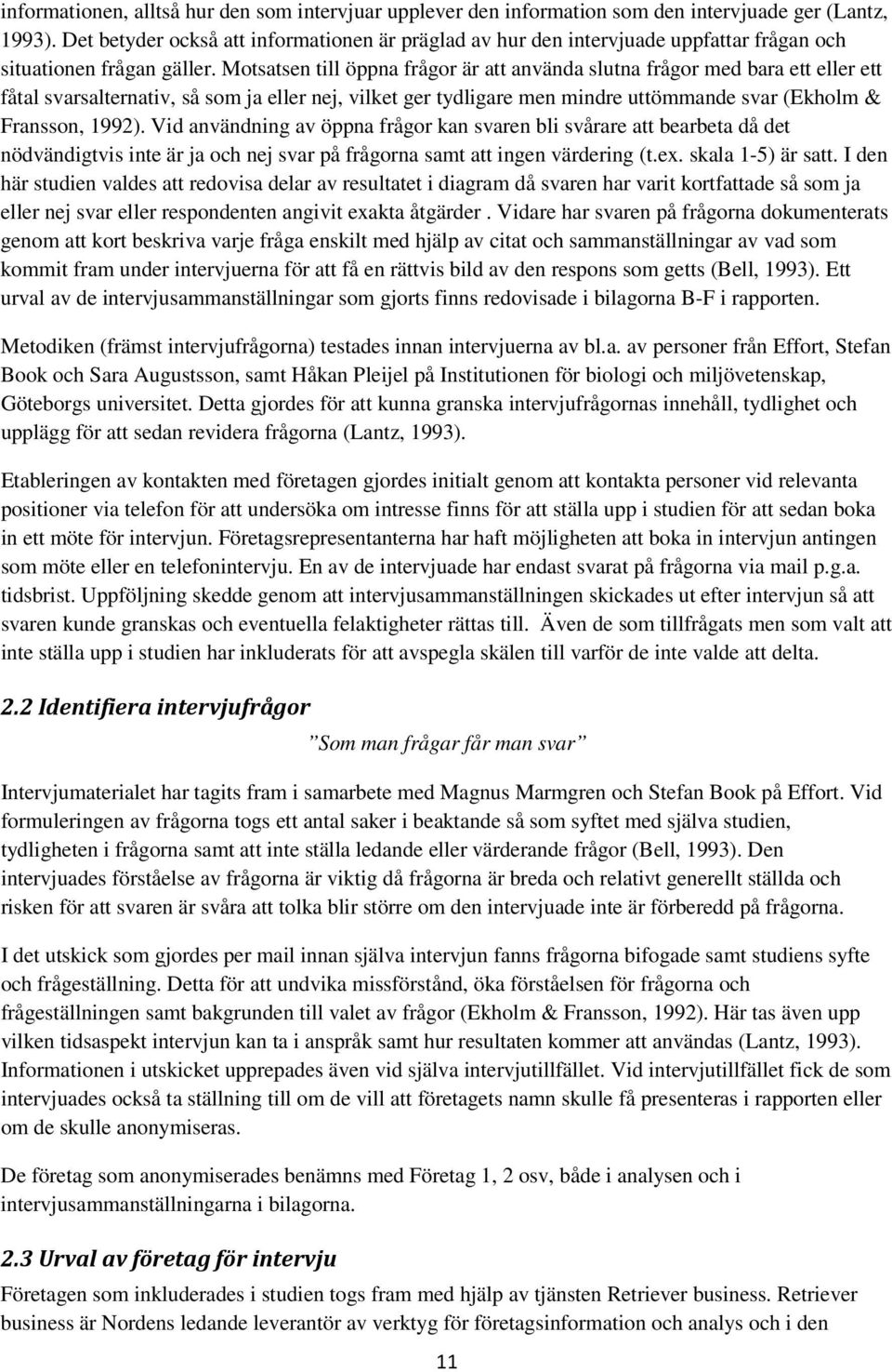 Motsatsen till öppna frågor är att använda slutna frågor med bara ett eller ett fåtal svarsalternativ, så som ja eller nej, vilket ger tydligare men mindre uttömmande svar (Ekholm & Fransson, 1992).