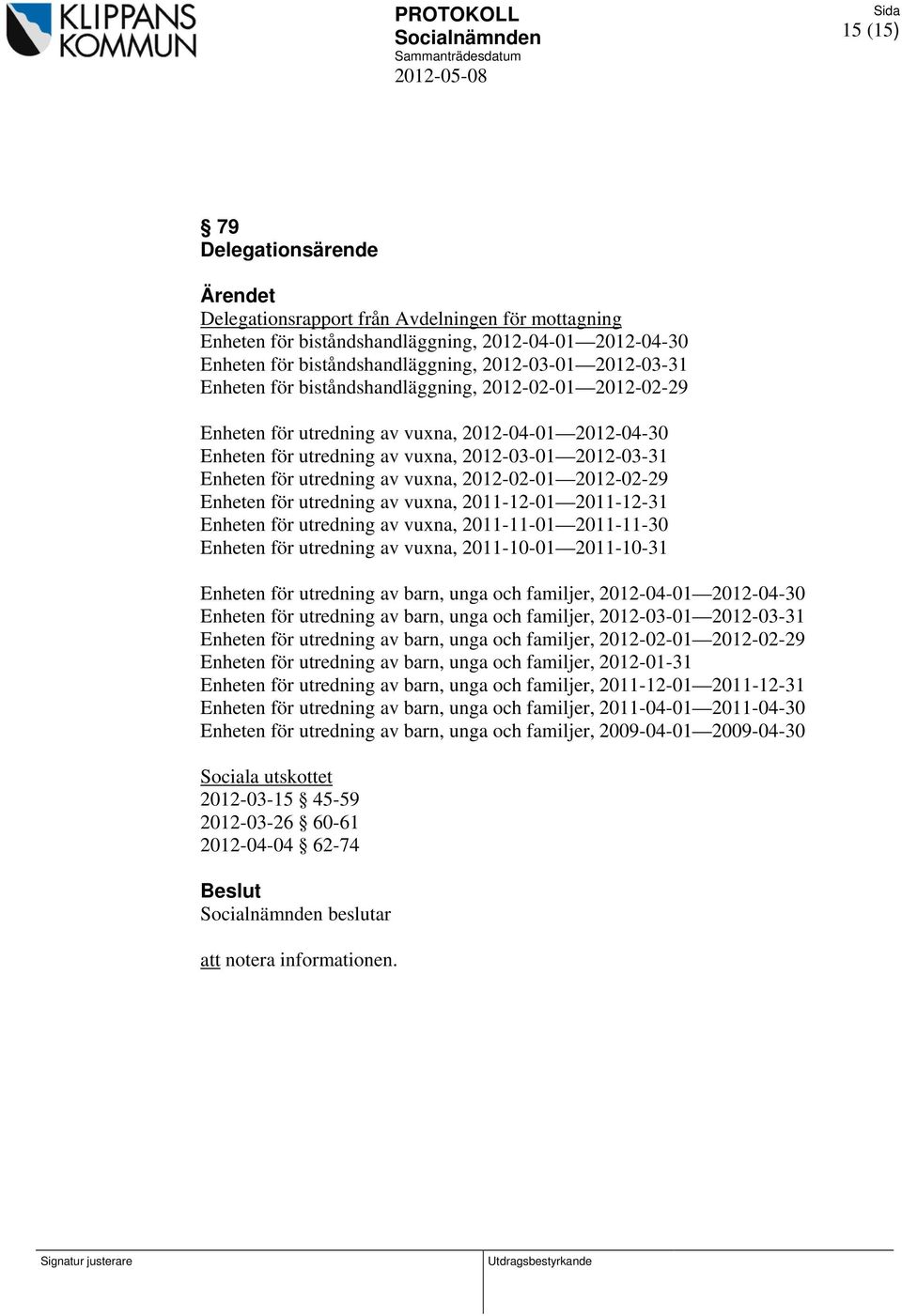 2012-02-29 Enheten för utredning av vuxna, 2011-12-01 2011-12-31 Enheten för utredning av vuxna, 2011-11-01 2011-11-30 Enheten för utredning av vuxna, 2011-10-01 2011-10-31 Enheten för utredning av