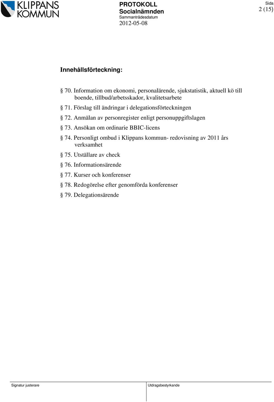 Förslag till ändringar i delegationsförteckningen 72. Anmälan av personregister enligt personuppgiftslagen 73.