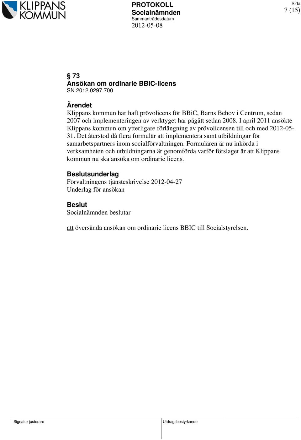 I april 2011 ansökte Klippans kommun om ytterligare förlängning av prövolicensen till och med 2012-05- 31.