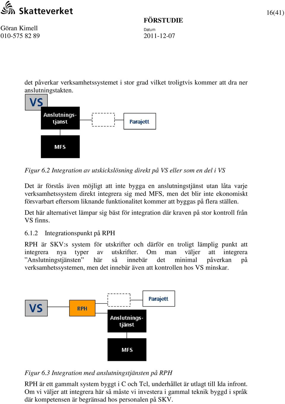 det blir inte ekonomiskt försvarbart eftersom liknande funktionalitet kommer att byggas på flera ställen.