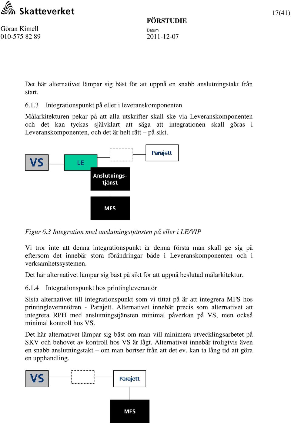 ske via Leveranskomponenten och det kan tyckas självklart att säga att integrationen skall göras i Leveranskomponenten, och det är helt rätt på sikt. Figur 6.