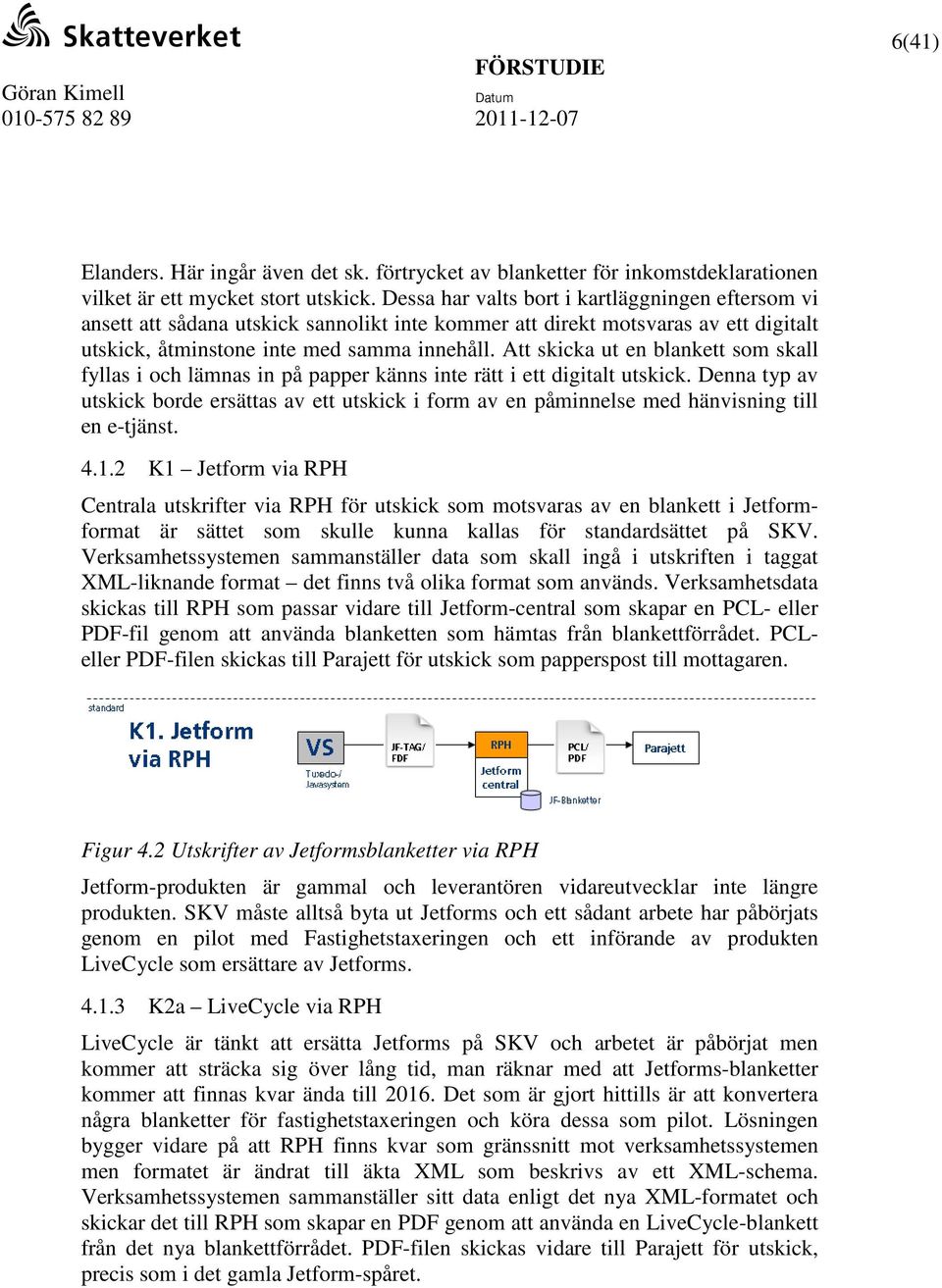 Att skicka ut en blankett som skall fyllas i och lämnas in på papper känns inte rätt i ett digitalt utskick.